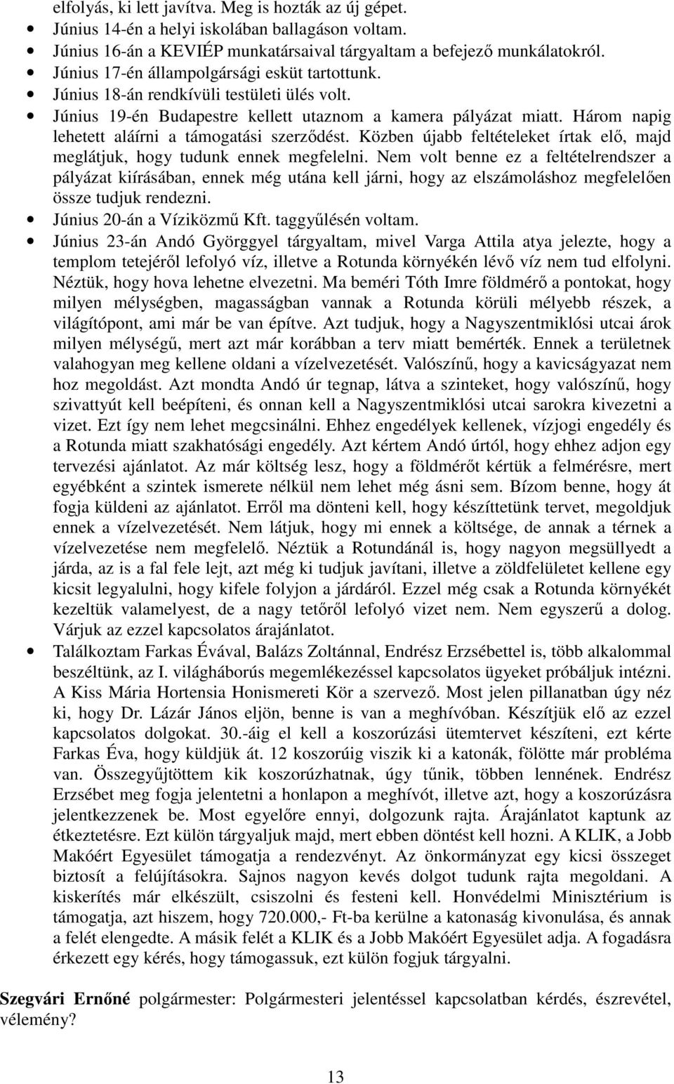 Három napig lehetett aláírni a támogatási szerződést. Közben újabb feltételeket írtak elő, majd meglátjuk, hogy tudunk ennek megfelelni.