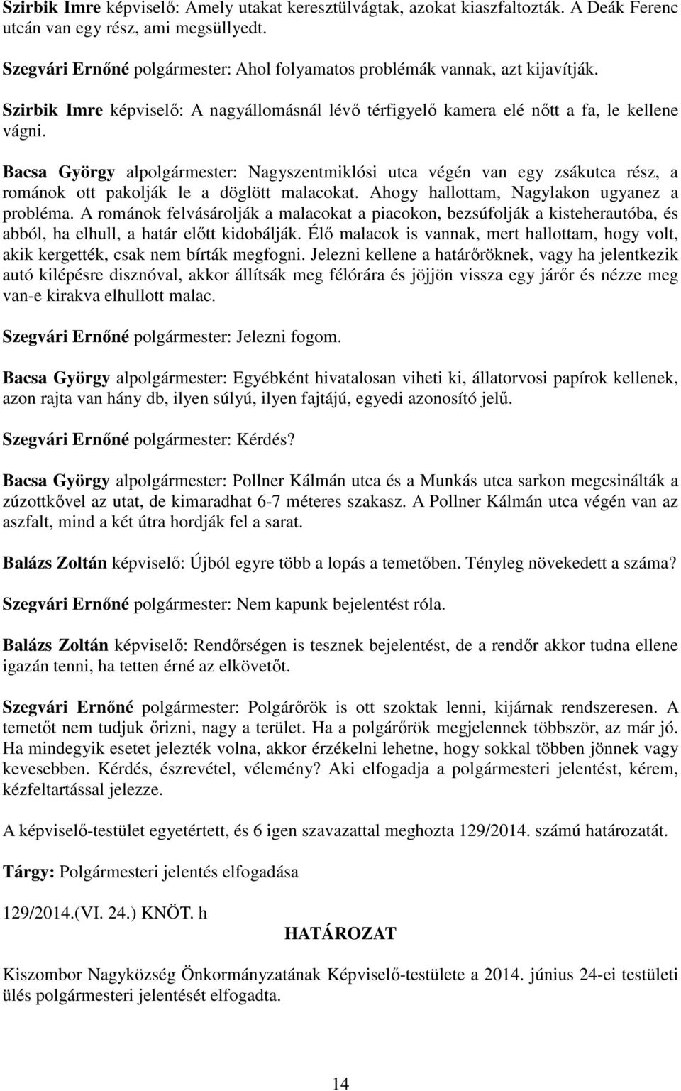 Bacsa György al: Nagyszentmiklósi utca végén van egy zsákutca rész, a románok ott pakolják le a döglött malacokat. Ahogy hallottam, Nagylakon ugyanez a probléma.