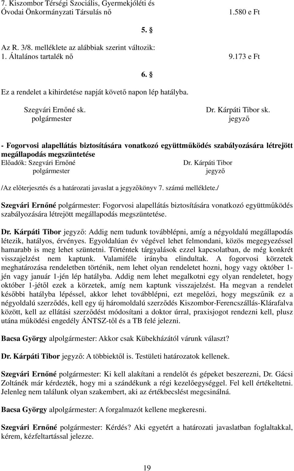 jegyző - Fogorvosi alapellátás biztosítására vonatkozó együttműködés szabályozására létrejött megállapodás megszüntetése Előadók: Szegvári Ernőné Dr.