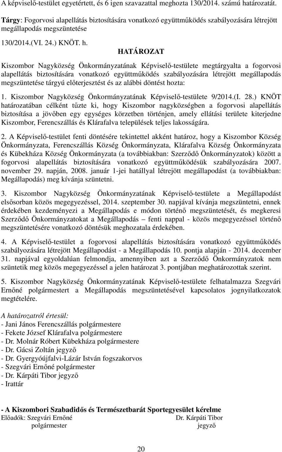 HATÁROZAT Kiszombor Nagyközség Önkormányzatának Képviselő-testülete megtárgyalta a fogorvosi alapellátás biztosítására vonatkozó együttműködés szabályozására létrejött megállapodás megszüntetése