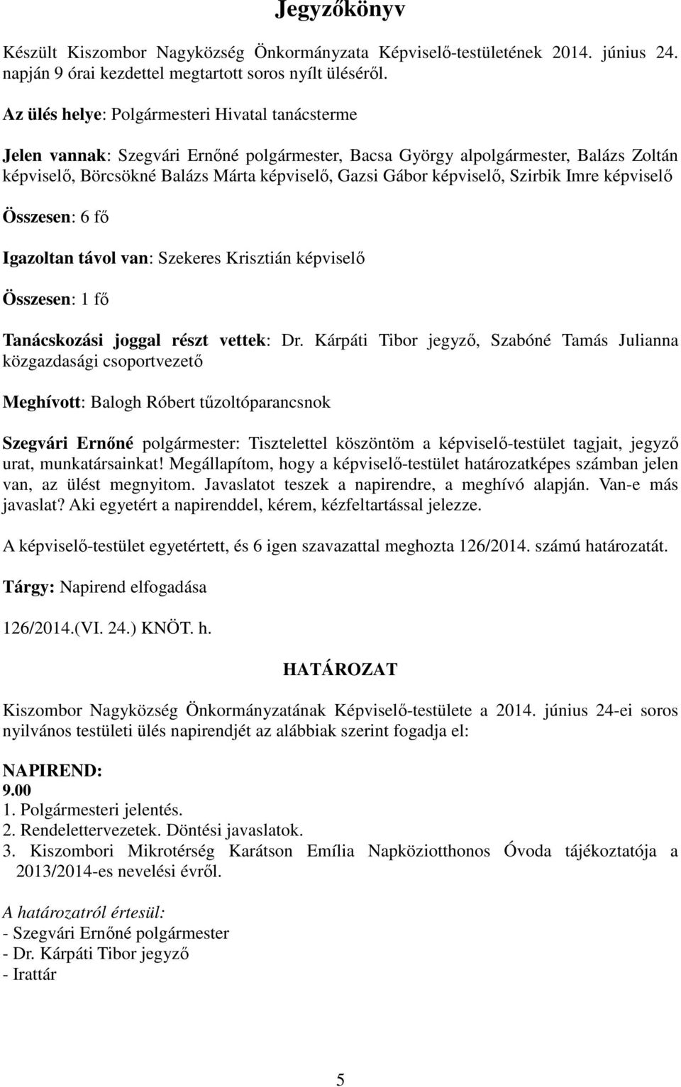 képviselő Összesen: 6 fő Igazoltan távol van: Szekeres Krisztián képviselő Összesen: 1 fő Tanácskozási joggal részt vettek: Dr.