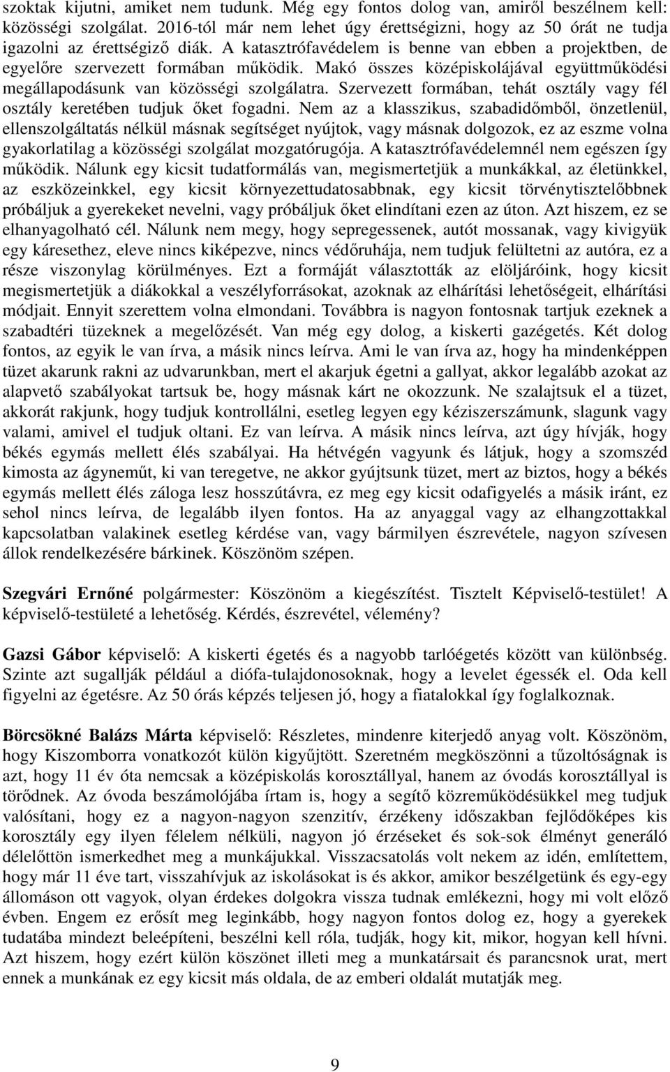 Makó összes középiskolájával együttműködési megállapodásunk van közösségi szolgálatra. Szervezett formában, tehát osztály vagy fél osztály keretében tudjuk őket fogadni.