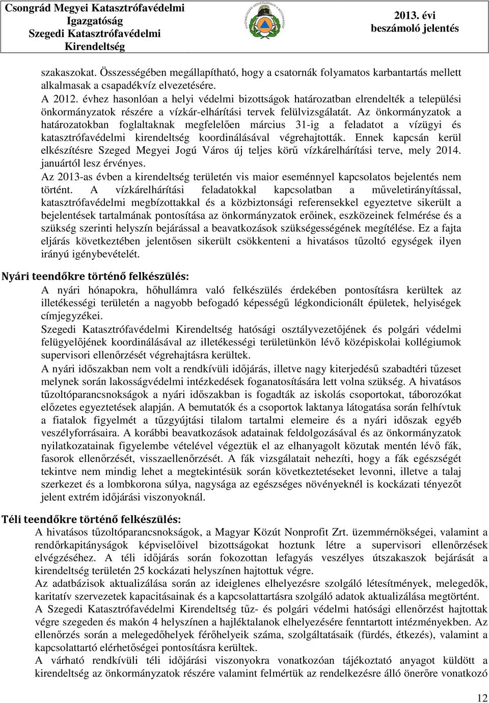 Az önkormányzatok a határozatokban foglaltaknak megfelelően március 31-ig a feladatot a vízügyi és katasztrófavédelmi kirendeltség koordinálásával végrehajtották.