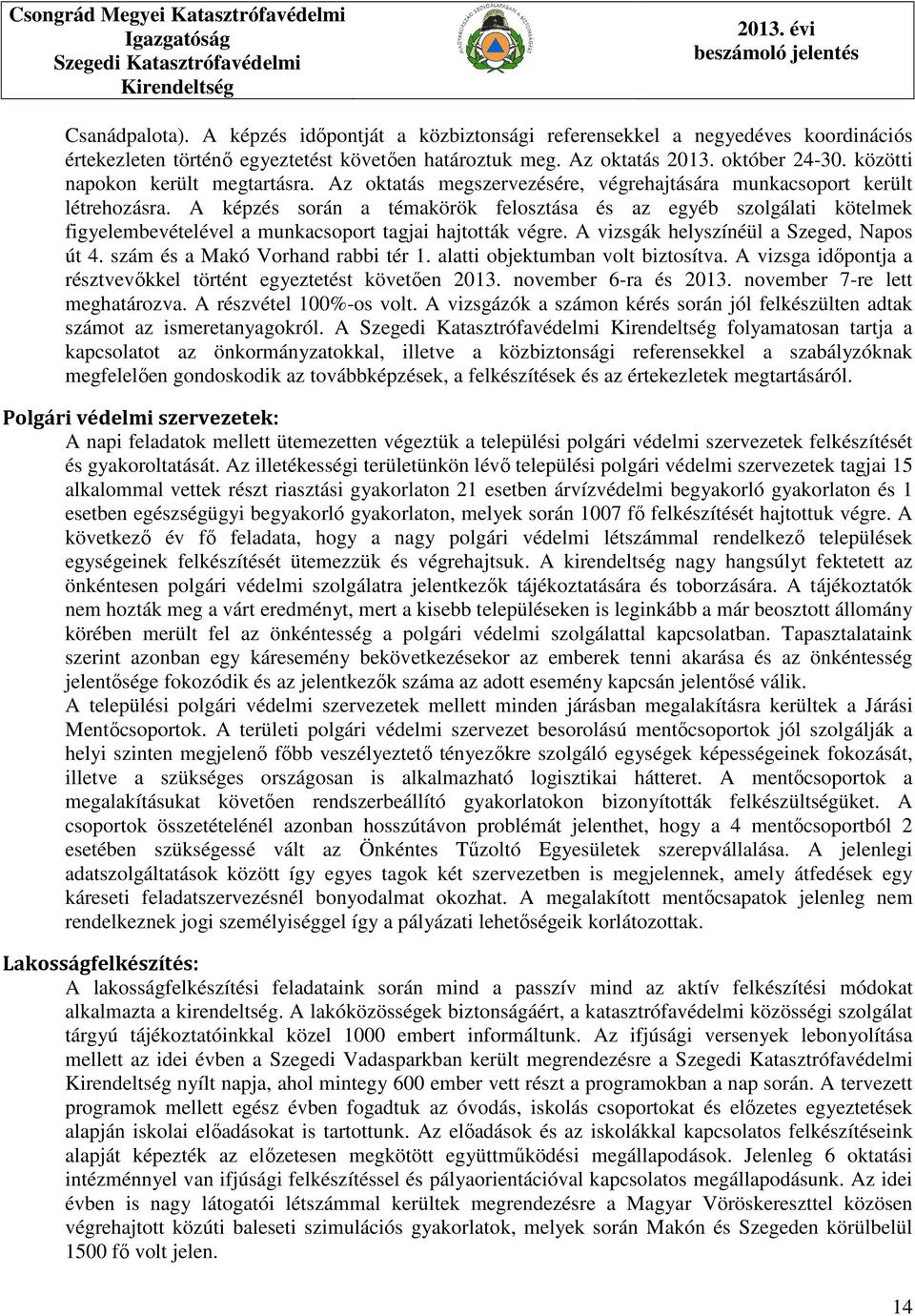 A képzés során a témakörök felosztása és az egyéb szolgálati kötelmek figyelembevételével a munkacsoport tagjai hajtották végre. A vizsgák helyszínéül a Szeged, Napos út 4.