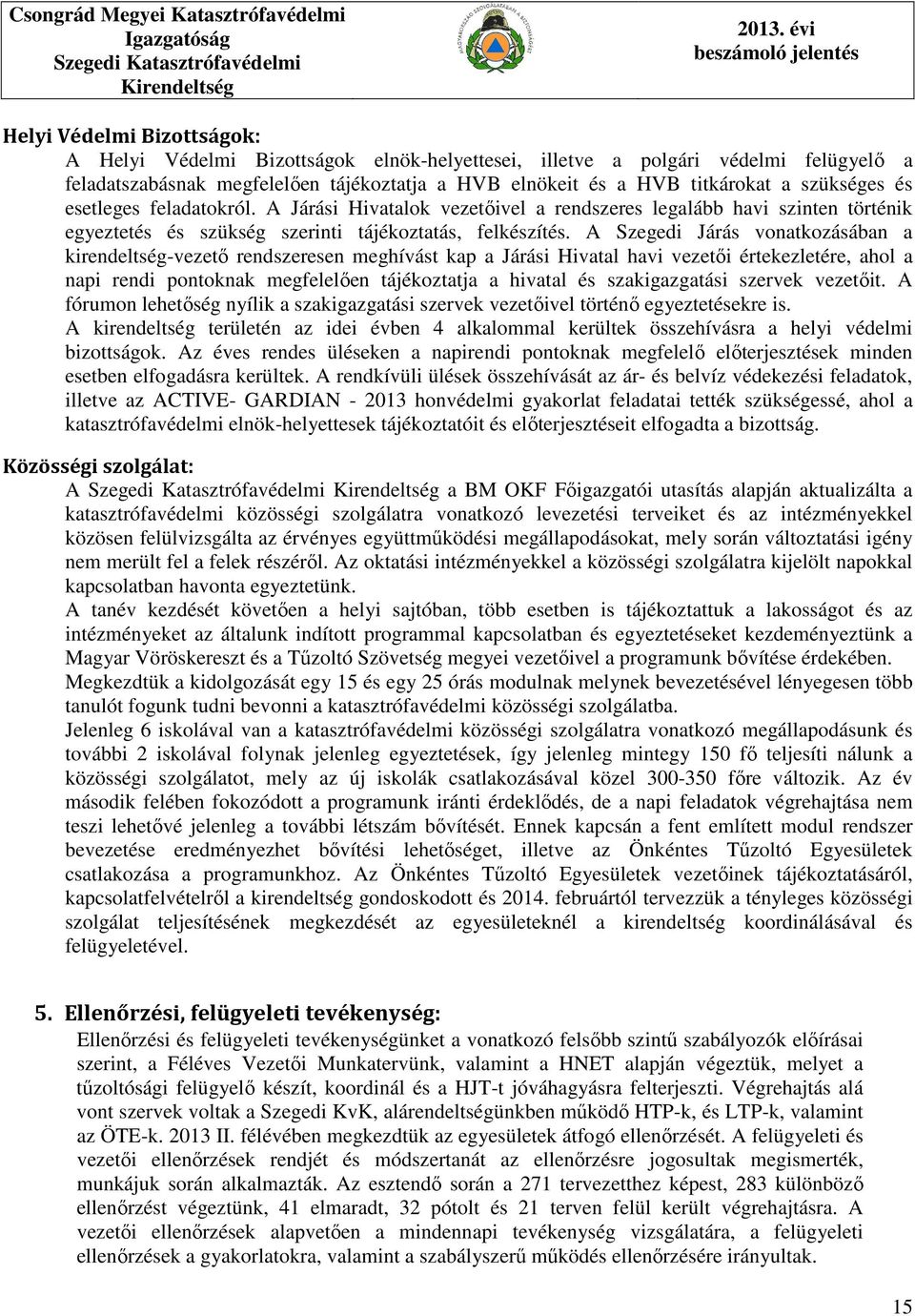 A Szegedi Járás vonatkozásában a kirendeltség-vezető rendszeresen meghívást kap a Járási Hivatal havi vezetői értekezletére, ahol a napi rendi pontoknak megfelelően tájékoztatja a hivatal és