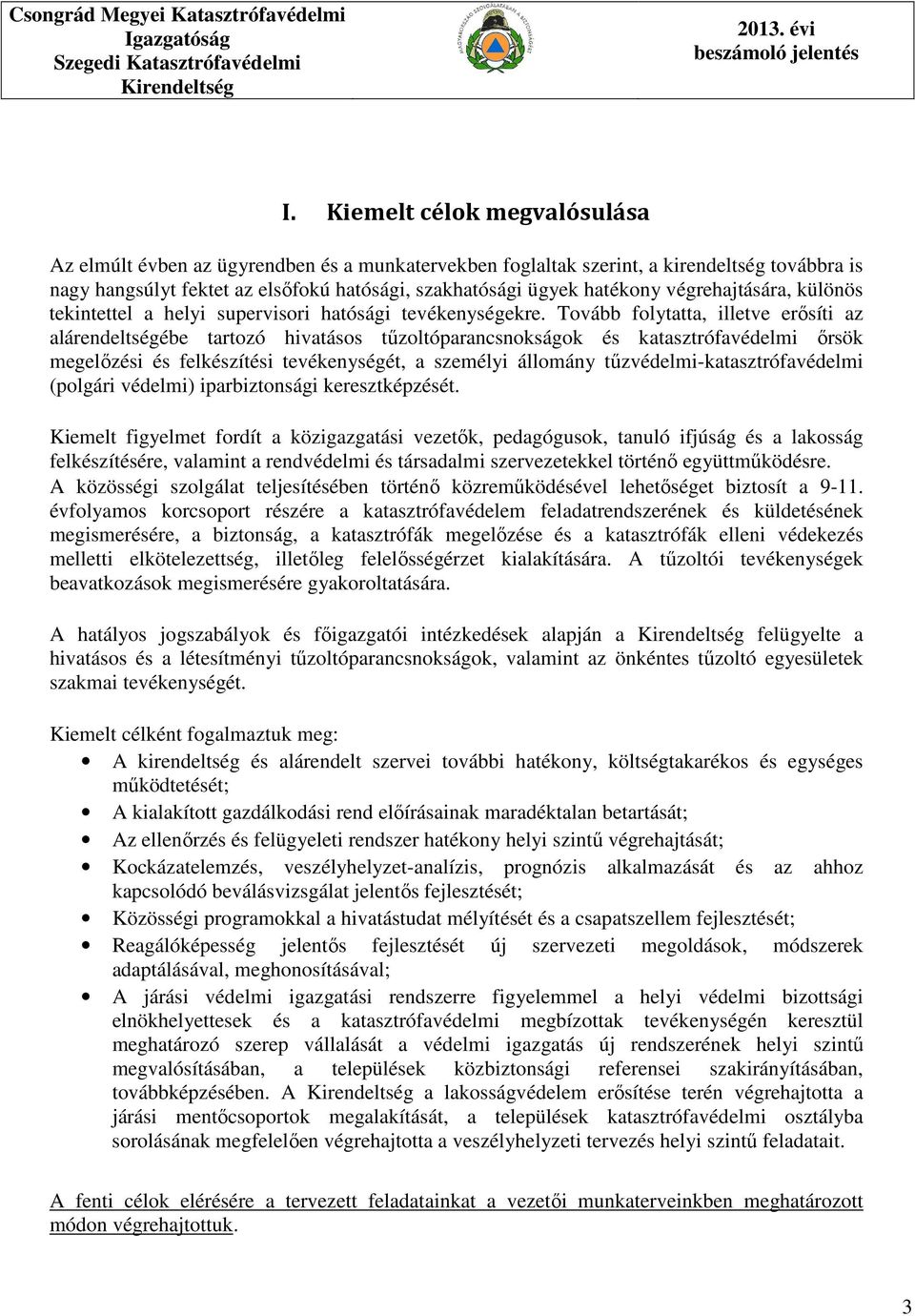 Tovább folytatta, illetve erősíti az alárendeltségébe tartozó hivatásos tűzoltóparancsnokságok és katasztrófavédelmi őrsök megelőzési és felkészítési tevékenységét, a személyi állomány