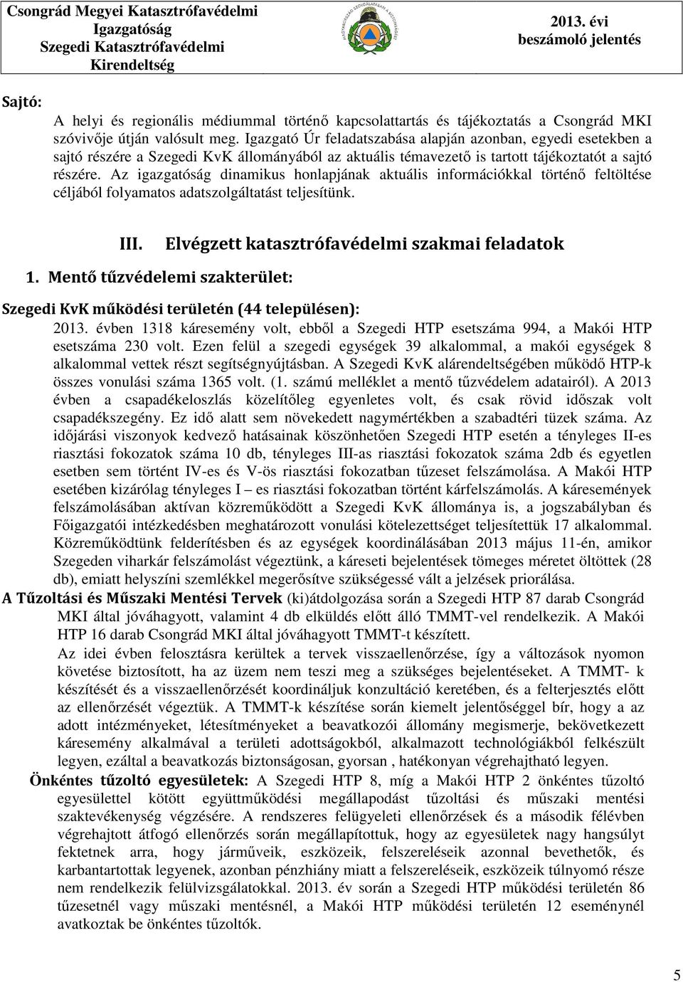 Az igazgatóság dinamikus honlapjának aktuális információkkal történő feltöltése céljából folyamatos adatszolgáltatást teljesítünk. III. Elvégzett katasztrófavédelmi szakmai feladatok 1.