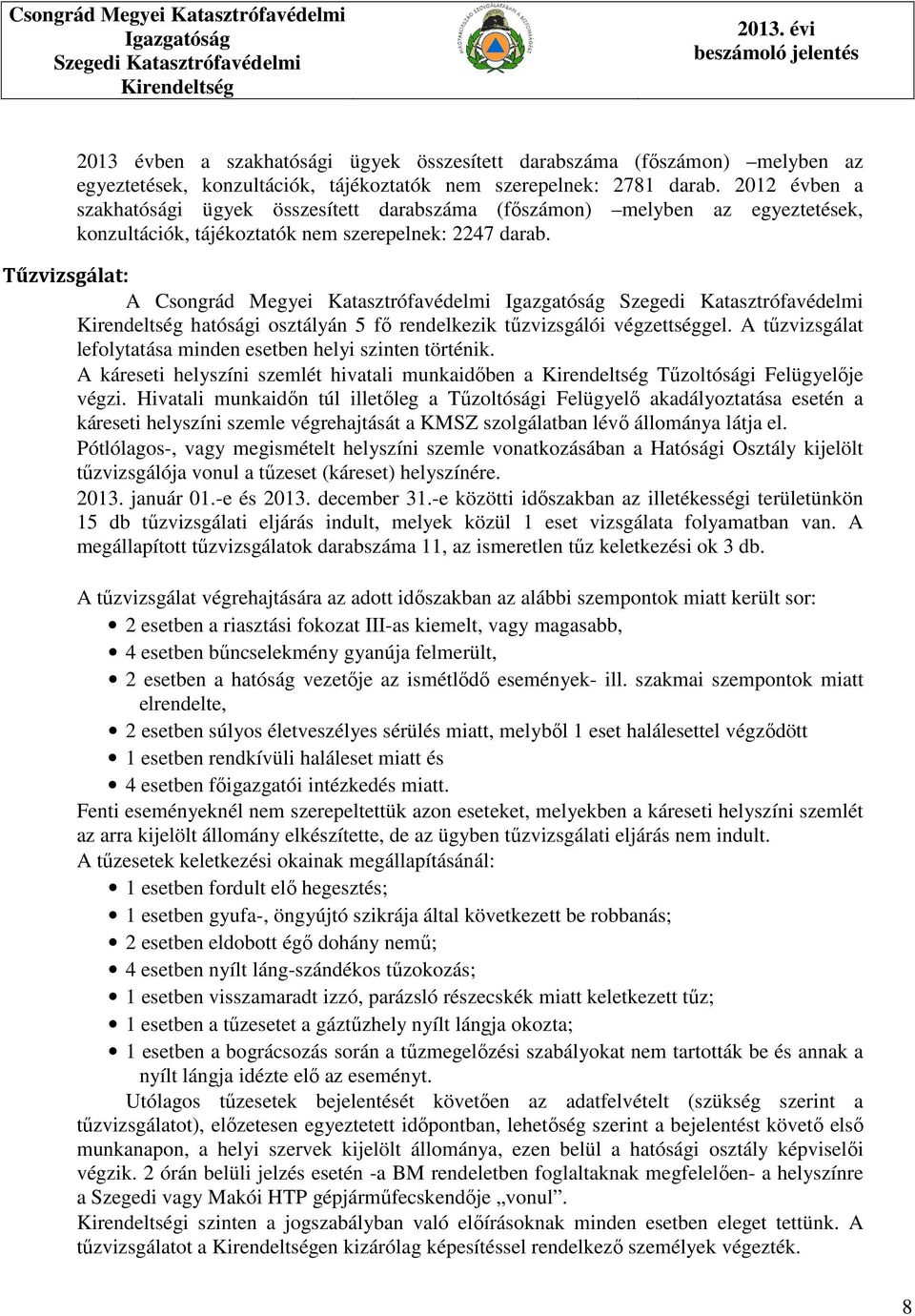 Tűzvizsgálat: A Csongrád Megyei Katasztrófavédelmi hatósági osztályán 5 fő rendelkezik tűzvizsgálói végzettséggel. A tűzvizsgálat lefolytatása minden esetben helyi szinten történik.