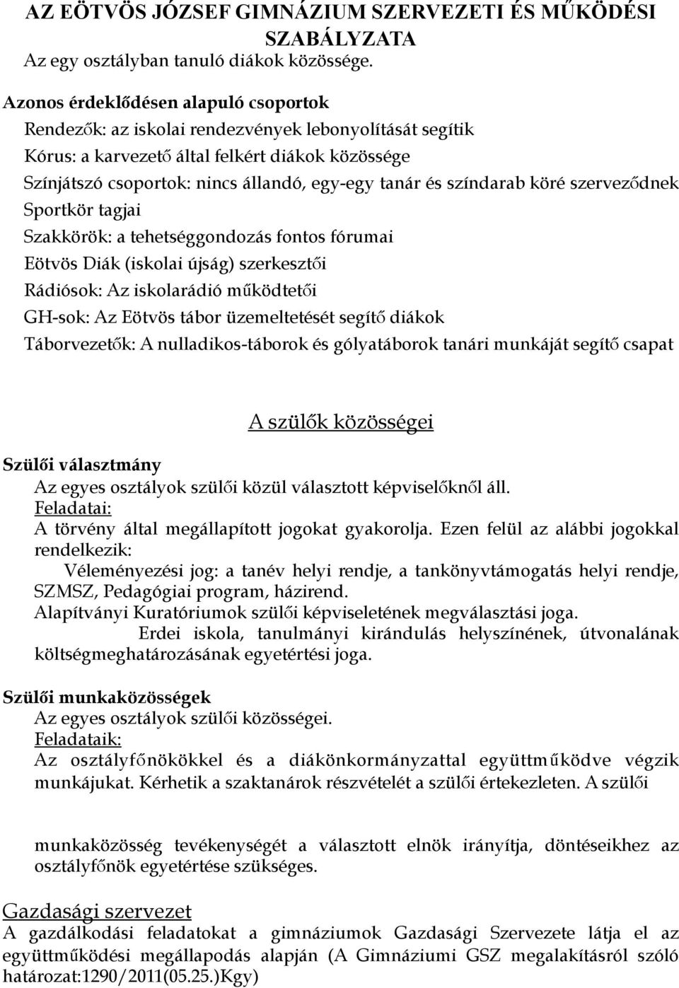 színdarab köré szerveződnek Sportkör tagjai Szakkörök: a tehetséggondozás fontos fórumai Eötvös Diák (iskolai újság) szerkesztői Rádiósok: Az iskolarádió működtetői GH-sok: Az Eötvös tábor