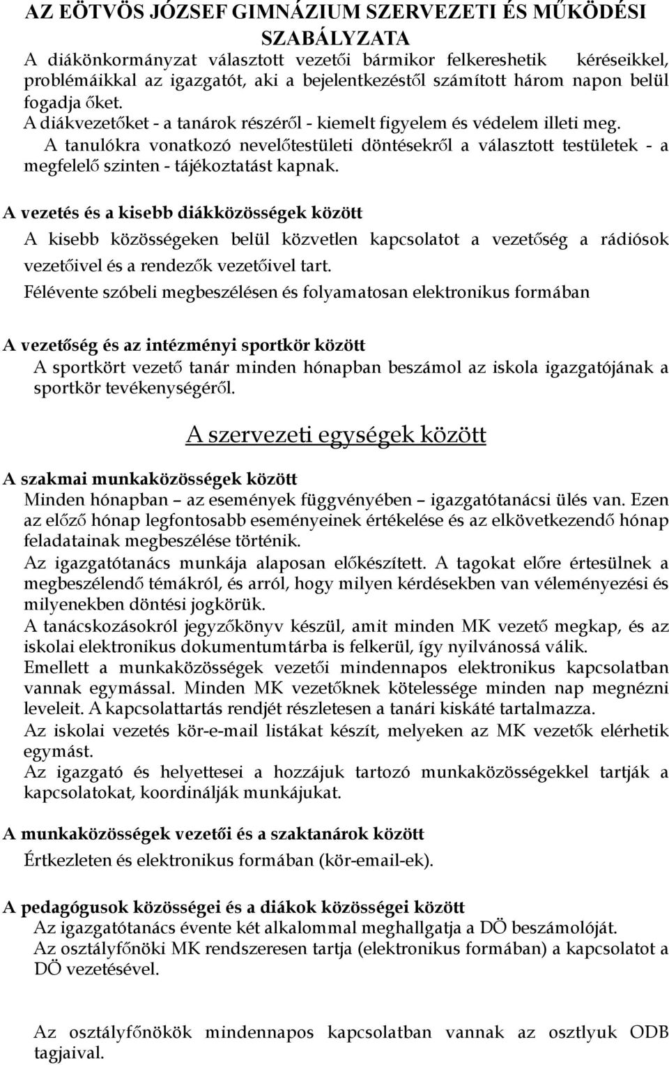 A vezetés és a kisebb diákközösségek között A kisebb közösségeken belül közvetlen kapcsolatot a vezetőség a rádiósok vezetőivel és a rendezők vezetőivel tart.