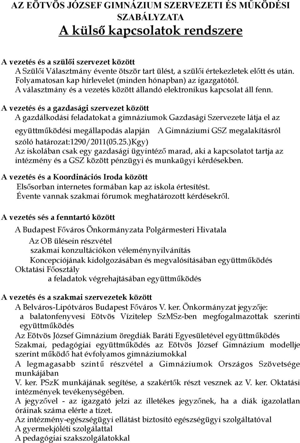 A vezetés és a gazdasági szervezet között A gazdálkodási feladatokat a gimnáziumok Gazdasági Szervezete látja el az együttműködési megállapodás alapján A Gimnáziumi GSZ megalakításról szóló