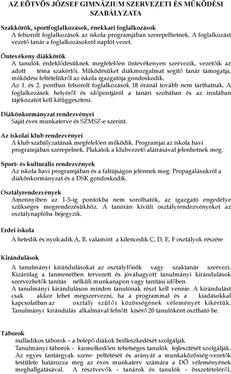 Működésüket diákmozgalmat segítő tanár támogatja, működési feltételükről az iskola igazgatója gondoskodik. Az 1. és 2. pontban felsorolt foglalkozások 18 óránál tovább nem tarthatnak.