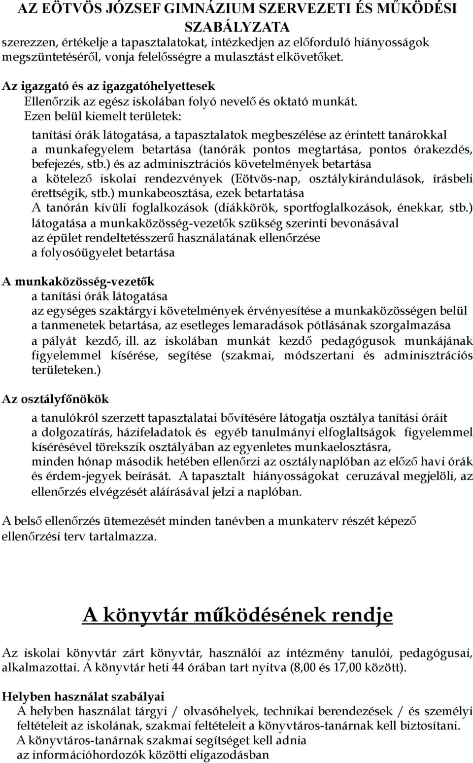 Ezen belül kiemelt területek: tanítási órák látogatása, a tapasztalatok megbeszélése az érintett tanárokkal a munkafegyelem betartása (tanórák pontos megtartása, pontos órakezdés, befejezés, stb.