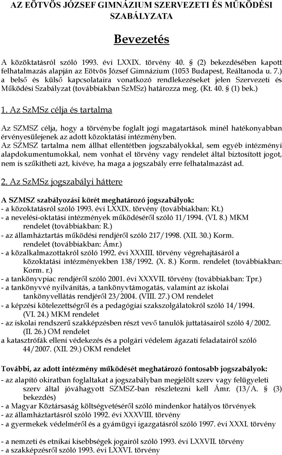 Az SzMSz célja és tartalma Az SZMSZ célja, hogy a törvénybe foglalt jogi magatartások minél hatékonyabban érvényesülejenek az adott közoktatási intézményben.