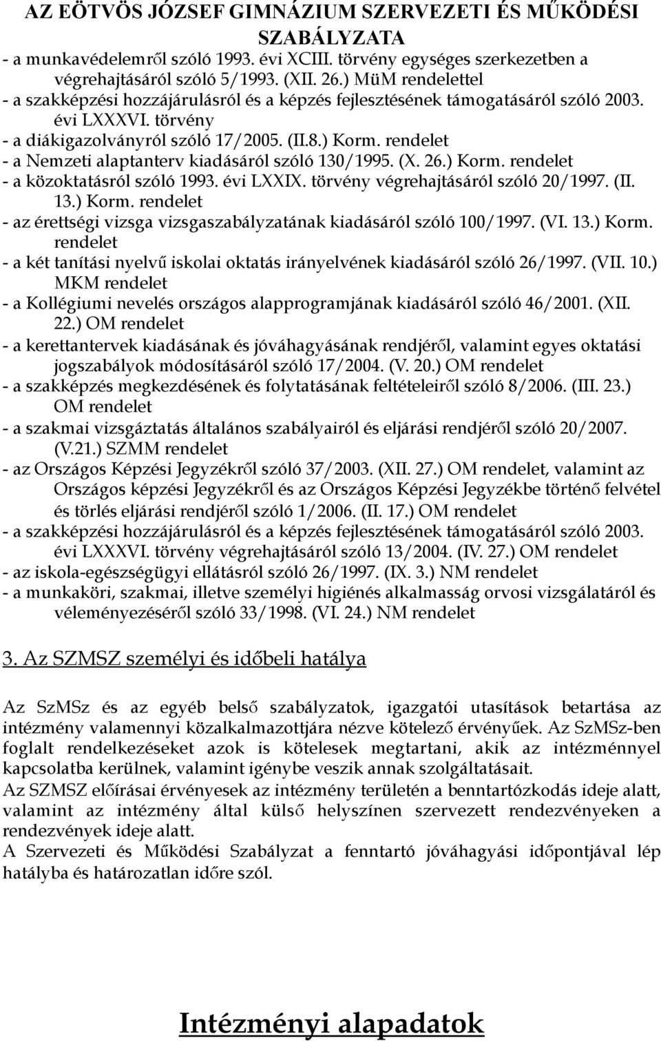 rendelet - a Nemzeti alaptanterv kiadásáról szóló 130/1995. (X. 26.) Korm. rendelet - a közoktatásról szóló 1993. évi LXXIX. törvény végrehajtásáról szóló 20/1997. (II. 13.) Korm. rendelet - az érettségi vizsga vizsgaszabályzatának kiadásáról szóló 100/1997.