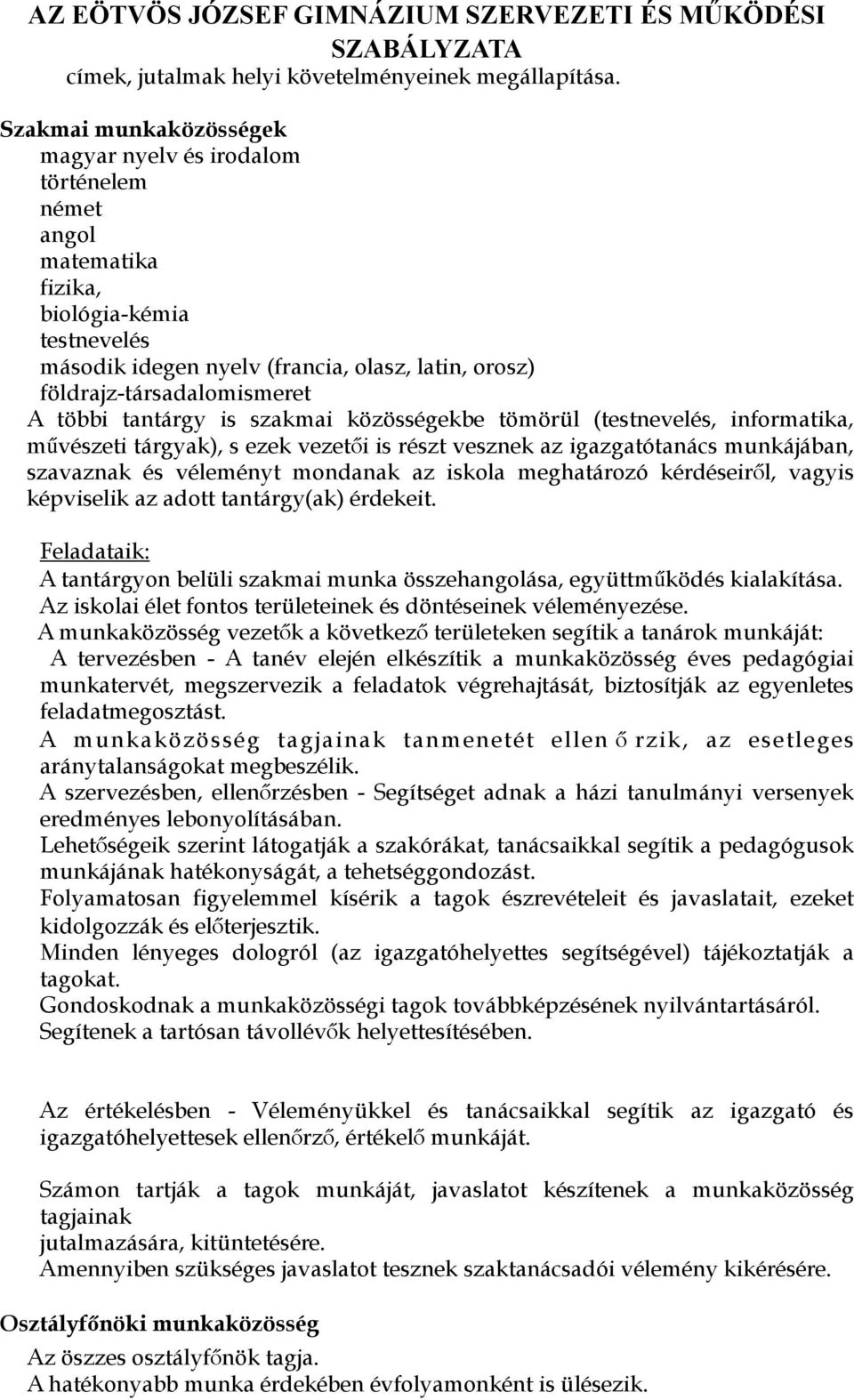 többi tantárgy is szakmai közösségekbe tömörül (testnevelés, informatika, művészeti tárgyak), s ezek vezetői is részt vesznek az igazgatótanács munkájában, szavaznak és véleményt mondanak az iskola