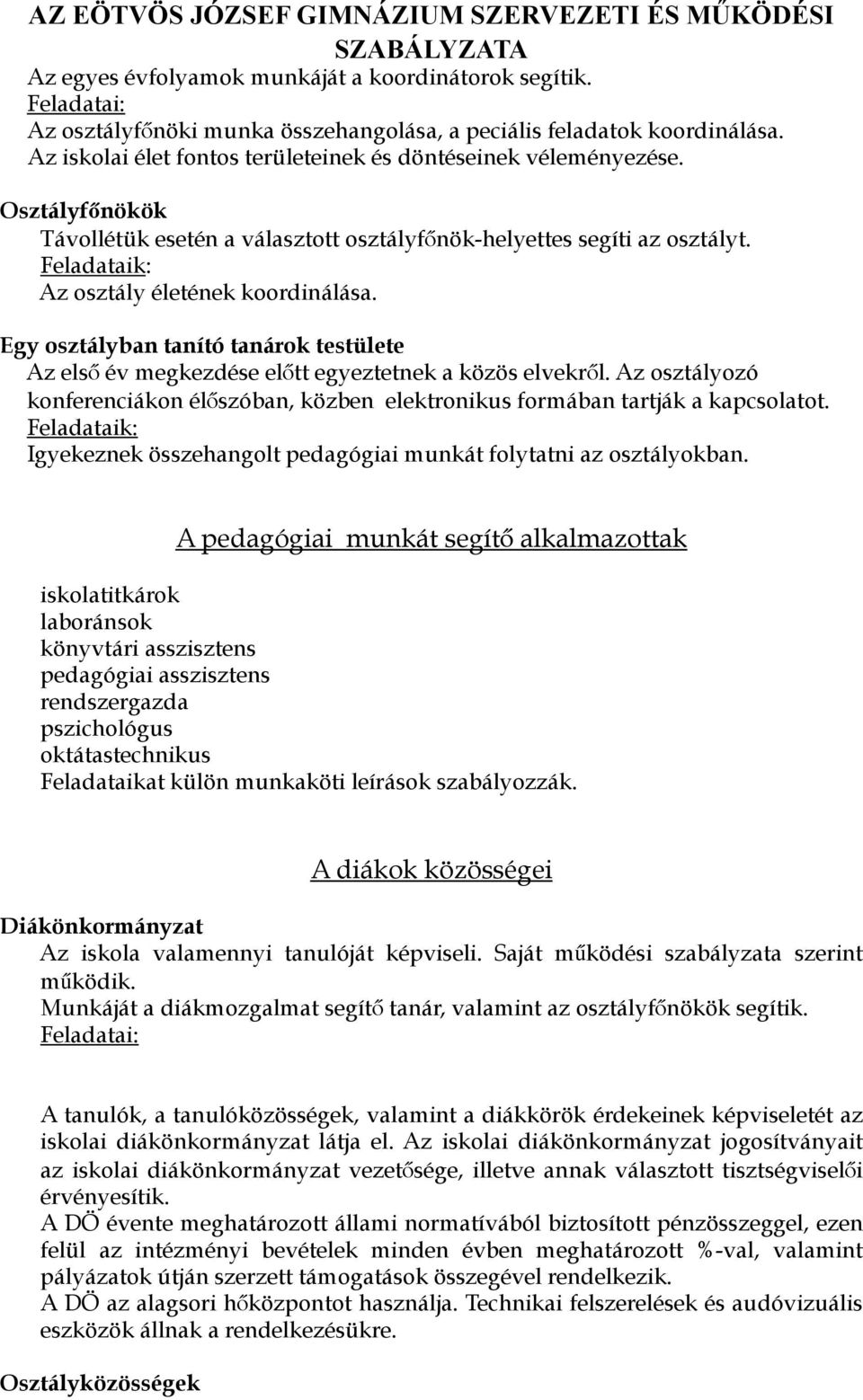 Egy osztályban tanító tanárok testülete Az első év megkezdése előtt egyeztetnek a közös elvekről. Az osztályozó konferenciákon élőszóban, közben elektronikus formában tartják a kapcsolatot.