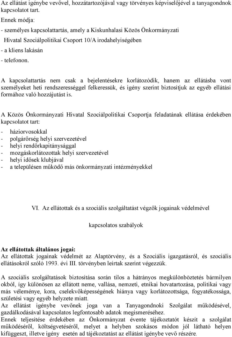 A kapcsolattartás nem csak a bejelentésekre korlátozódik, hanem az ellátásba vont személyeket heti rendszerességgel felkeressük, és igény szerint biztosítjuk az egyéb ellátási formához való