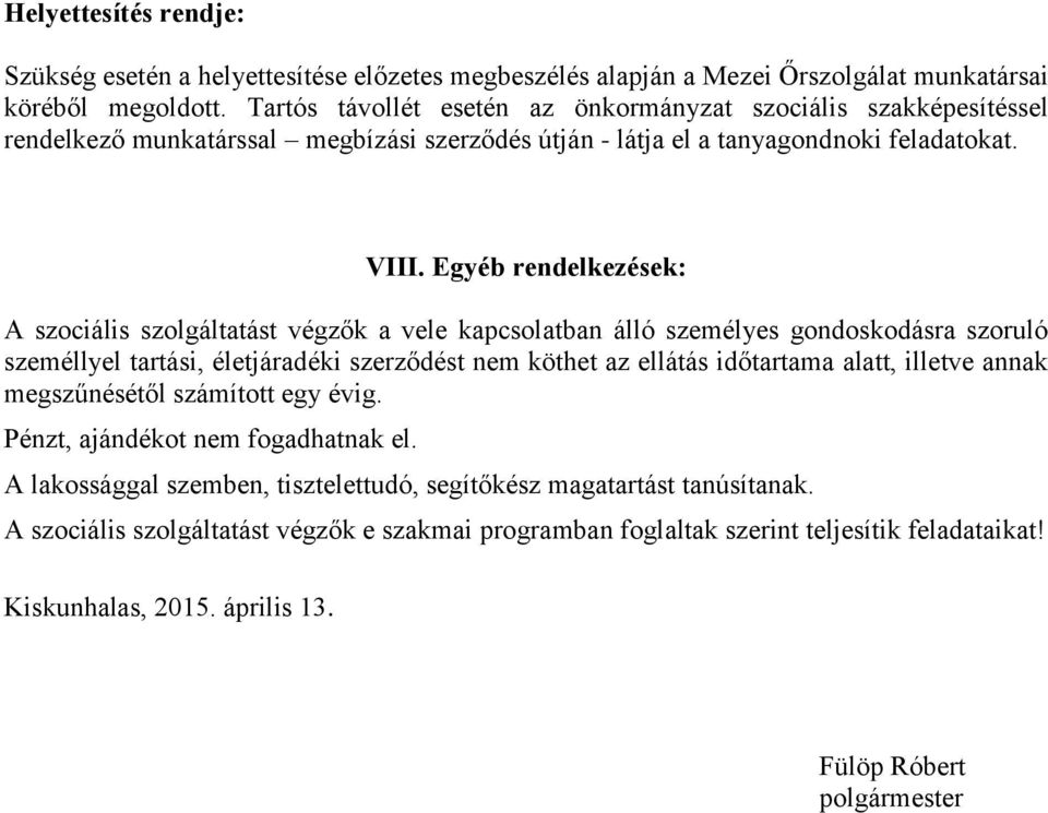 Egyéb rendelkezések: A szociális szolgáltatást végzők a vele kapcsolatban álló személyes gondoskodásra szoruló személlyel tartási, életjáradéki szerződést nem köthet az ellátás időtartama alatt,