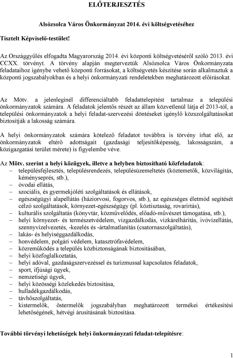 A törvény alapján megterveztük Alsózsolca Város Önkormányzata feladataihoz igénybe vehető központi forrásokat, a költségvetés készítése során alkalmaztuk a központi jogszabályokban és a helyi