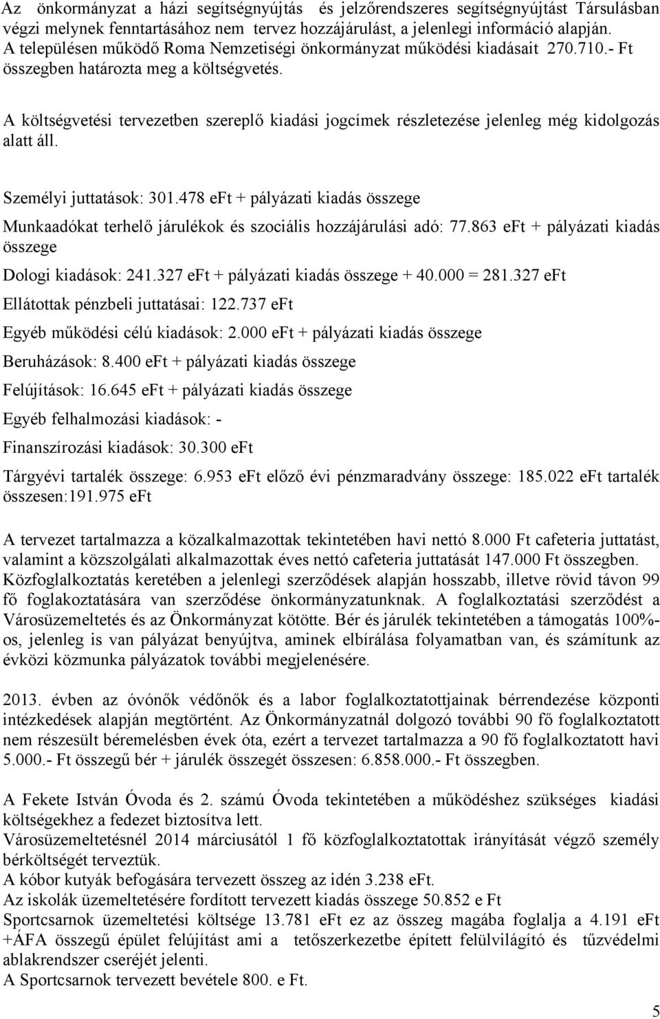 A költségvetési tervezetben szereplő kiadási jogcímek részletezése jelenleg még kidolgozás alatt áll. Személyi juttatások: 301.