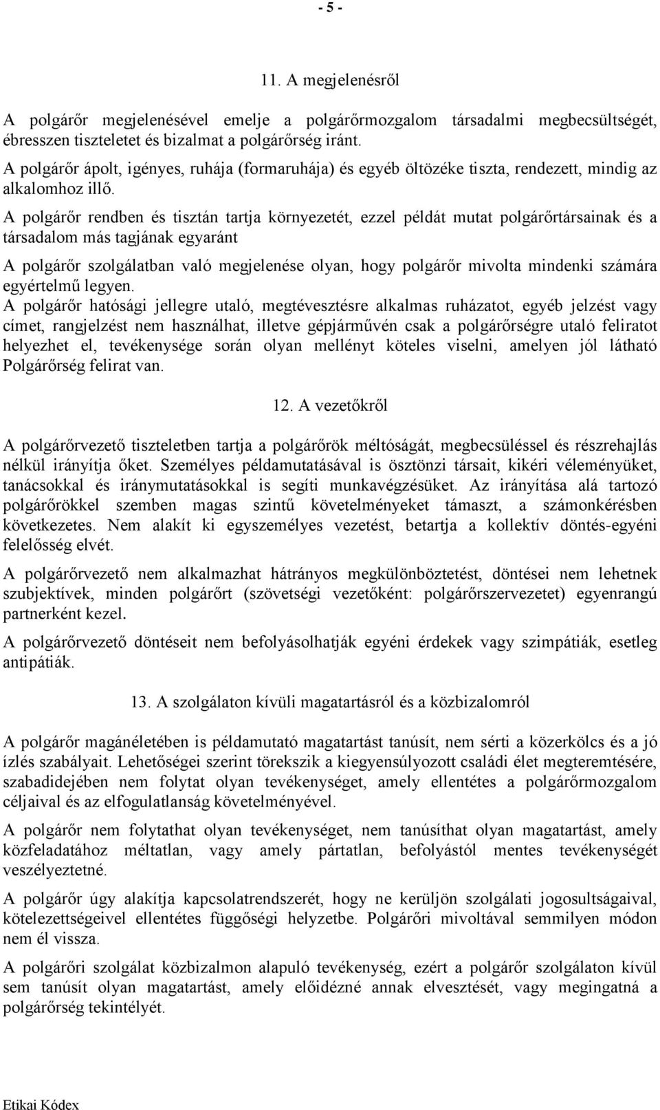 A polgárőr rendben és tisztán tartja környezetét, ezzel példát mutat polgárőrtársainak és a társadalom más tagjának egyaránt A polgárőr szolgálatban való megjelenése olyan, hogy polgárőr mivolta