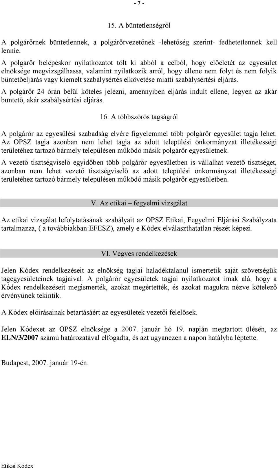 kiemelt szabálysértés elkövetése miatti szabálysértési eljárás. A polgárőr 24 órán belül köteles jelezni, amennyiben eljárás indult ellene, legyen az akár büntető, akár szabálysértési eljárás. 16.