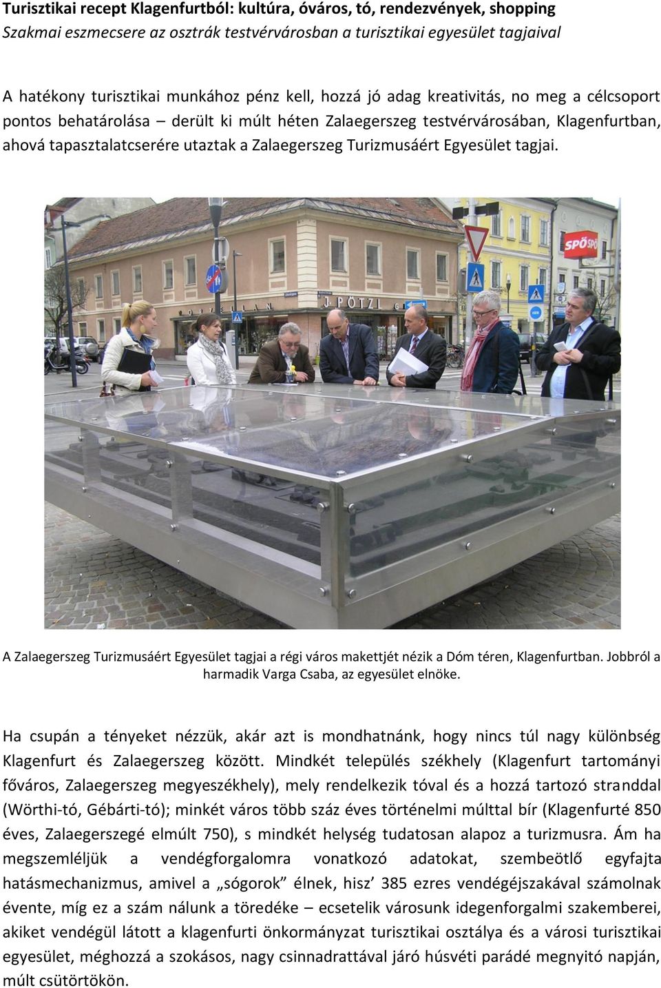 Turizmusáért Egyesület tagjai. A Zalaegerszeg Turizmusáért Egyesület tagjai a régi város makettjét nézik a Dóm téren, Klagenfurtban. Jobbról a harmadik Varga Csaba, az egyesület elnöke.