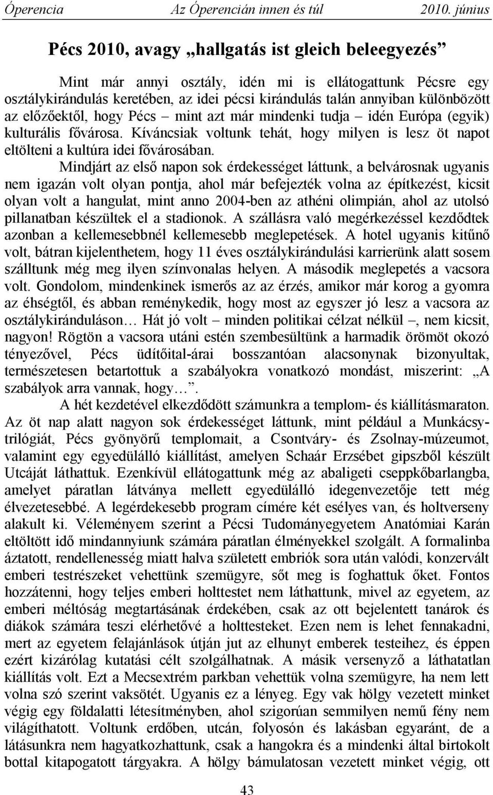 Mindjárt az első napon sok érdekességet láttunk, a belvárosnak ugyanis nem igazán volt olyan pontja, ahol már befejezték volna az építkezést, kicsit olyan volt a hangulat, mint anno 2004-ben az