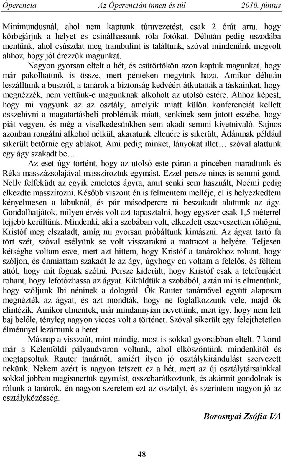 Nagyon gyorsan eltelt a hét, és csütörtökön azon kaptuk magunkat, hogy már pakolhatunk is össze, mert pénteken megyünk haza.