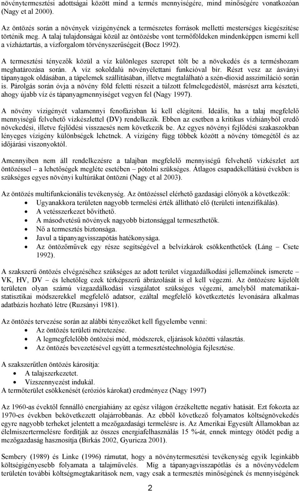 A talaj tulajdonságai közül az öntözésbe vont termőföldeken mindenképpen ismerni kell a vízháztartás, a vízforgalom törvényszerűségeit (Bocz 1992).