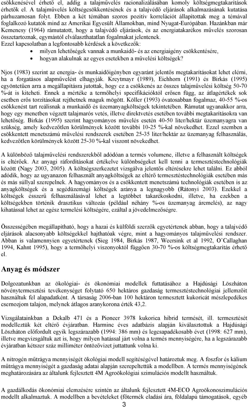 Ebben a két témában szoros pozitív korrelációt állapítottak meg a témával foglalkozó kutatók mind az Amerikai Egyesült Államokban, mind Nyugat-Európában.