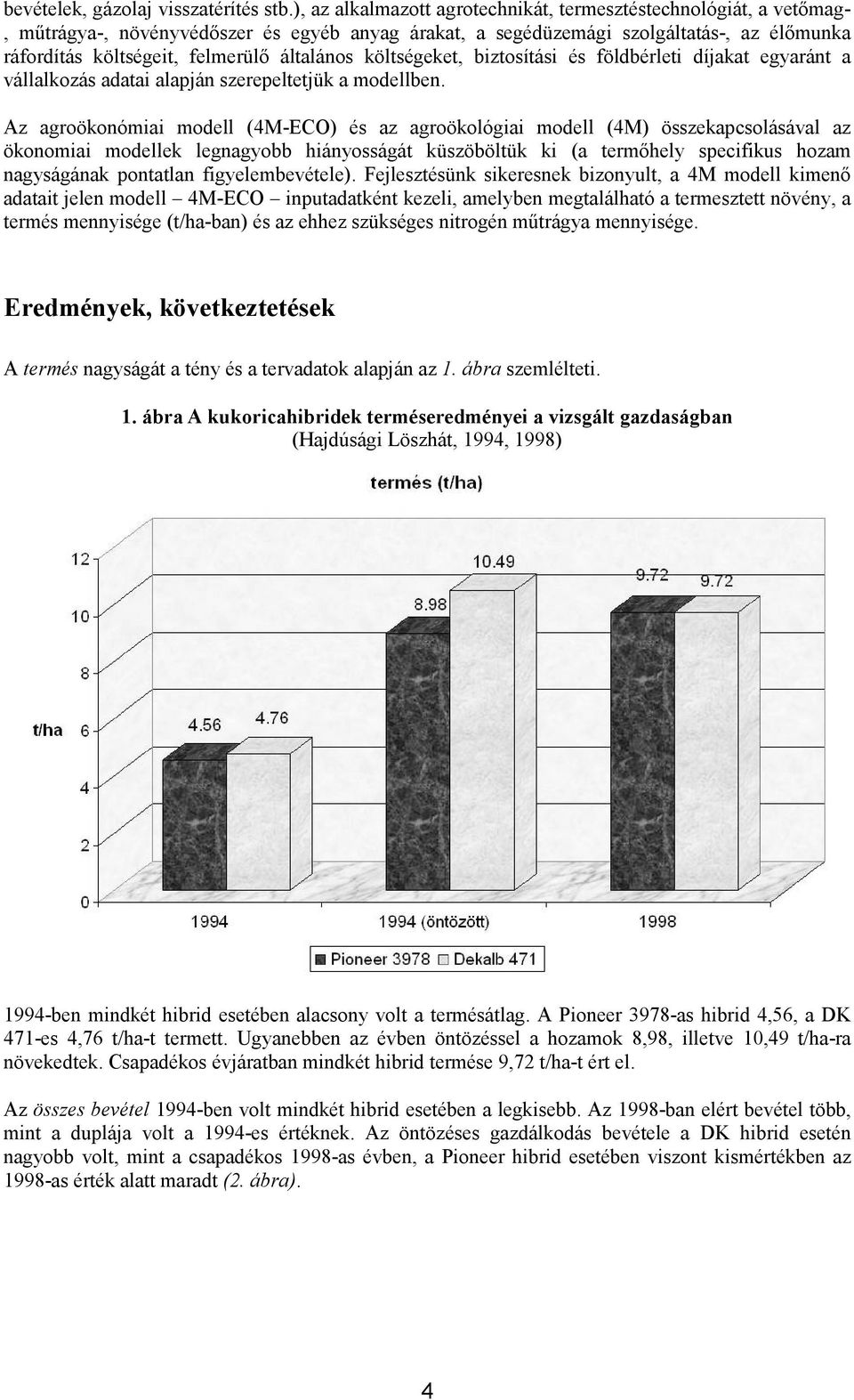 általános költségeket, biztosítási és földbérleti díjakat egyaránt a vállalkozás adatai alapján szerepeltetjük a modellben.