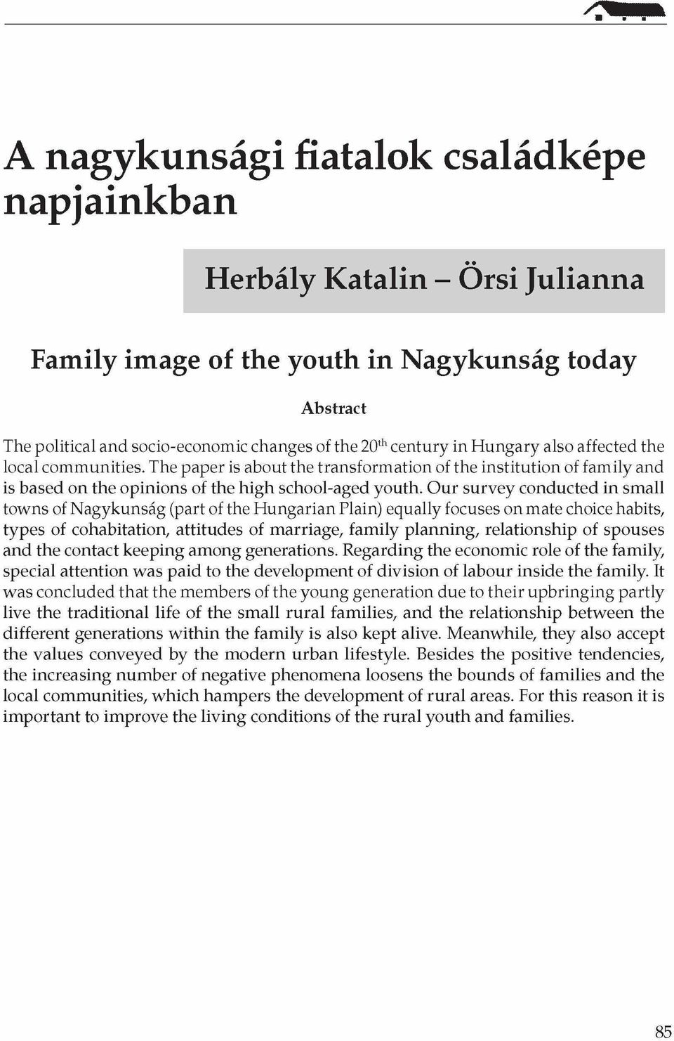 Our survey conducted in small towns of Nagykunság (part of the Hungarian Plain) equally focuses on mate choice habits, types of cohabitation, attitudes of marriage, family planning, relationship of