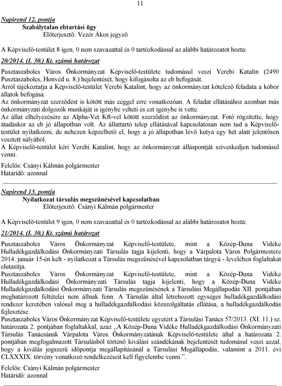 Arról tájékoztatja a Képviselő-testület Verebi Katalint, hogy az önkormányzat kötelező feladata a kóbor állatok befogása. Az önkormányzat szerződést is kötött más céggel erre vonatkozóan.