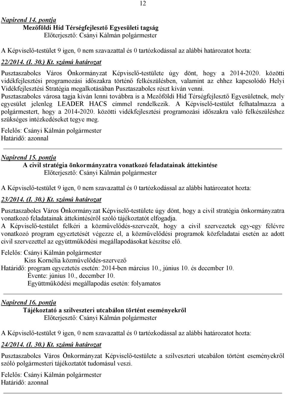 Pusztaszabolcs városa tagja kíván lenni továbbra is a Mezőföldi Híd Térségfejlesztő Egyesületnek, mely egyesület jelenleg LEADER HACS címmel rendelkezik.