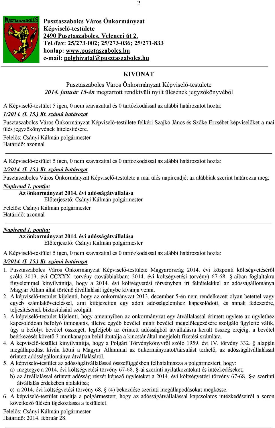 január 15-én megtartott rendkívüli nyílt ülésének jegyzőkönyvéből A Képviselő-testület 5 igen, 0 nem szavazattal és 0 tartózkodással az alábbi határozatot hozta: 1/2014. (I. 15.) Kt.