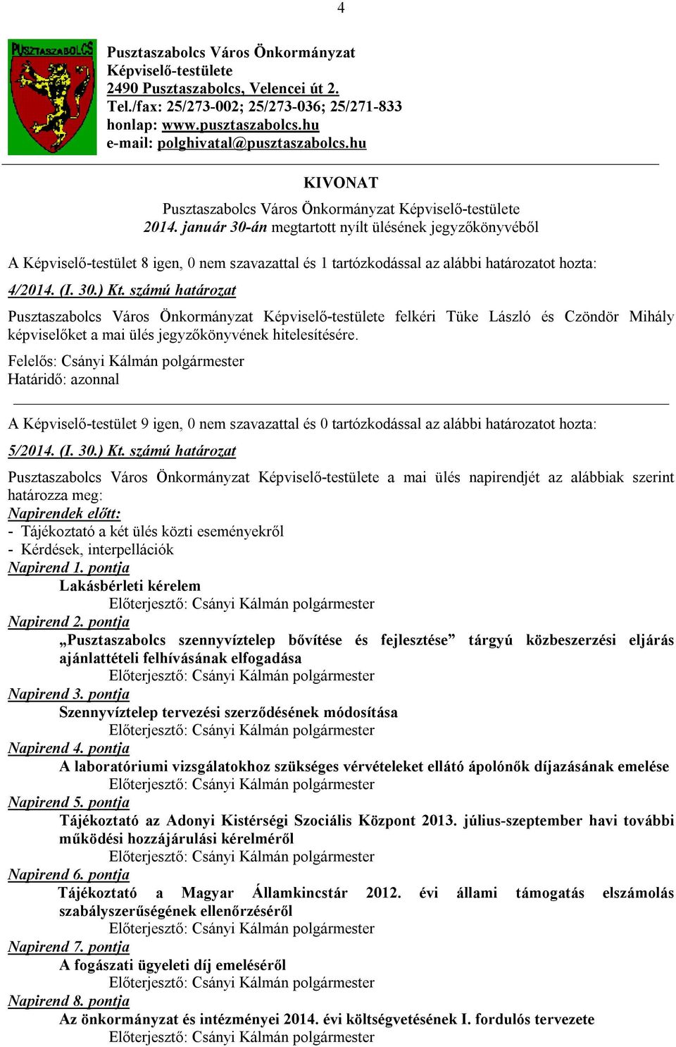 január 30-án megtartott nyílt ülésének jegyzőkönyvéből A Képviselő-testület 8 igen, 0 nem szavazattal és 1 tartózkodással az alábbi határozatot hozta: 4/2014. (I. 30.) Kt.