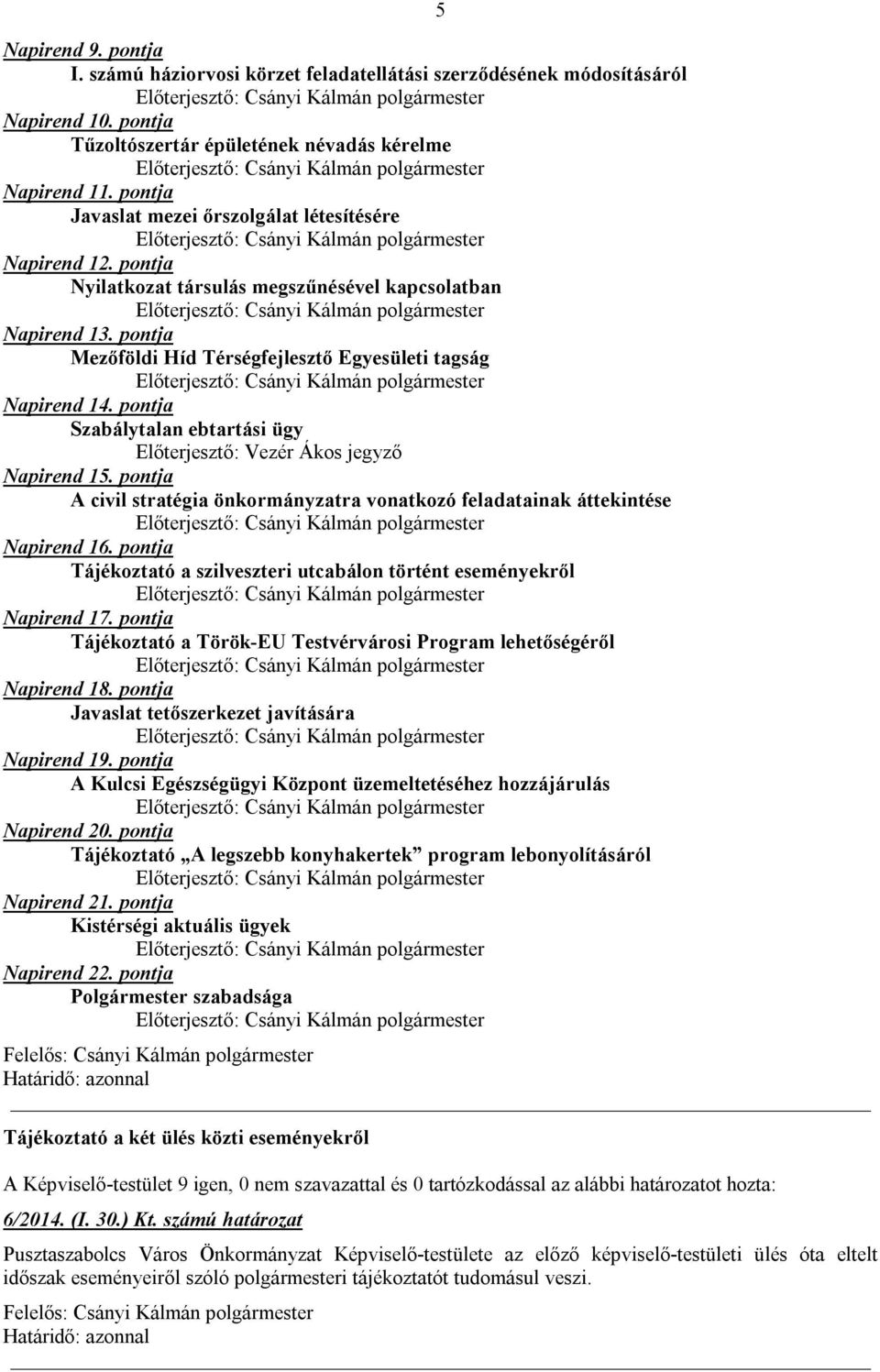 pontja Szabálytalan ebtartási ügy Előterjesztő: Vezér Ákos jegyző Napirend 15. pontja A civil stratégia önkormányzatra vonatkozó feladatainak áttekintése Napirend 16.