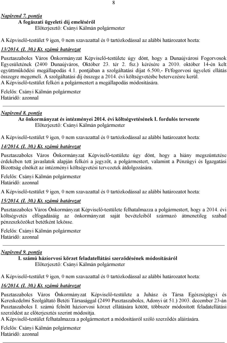 október 14-én kelt együttműködési megállapodás 4.1. pontjában a szolgáltatási díjat 6.500,- Ft/fogorvosi ügyeleti ellátás összegre megemeli. A szolgáltatási díj összege a 2014.