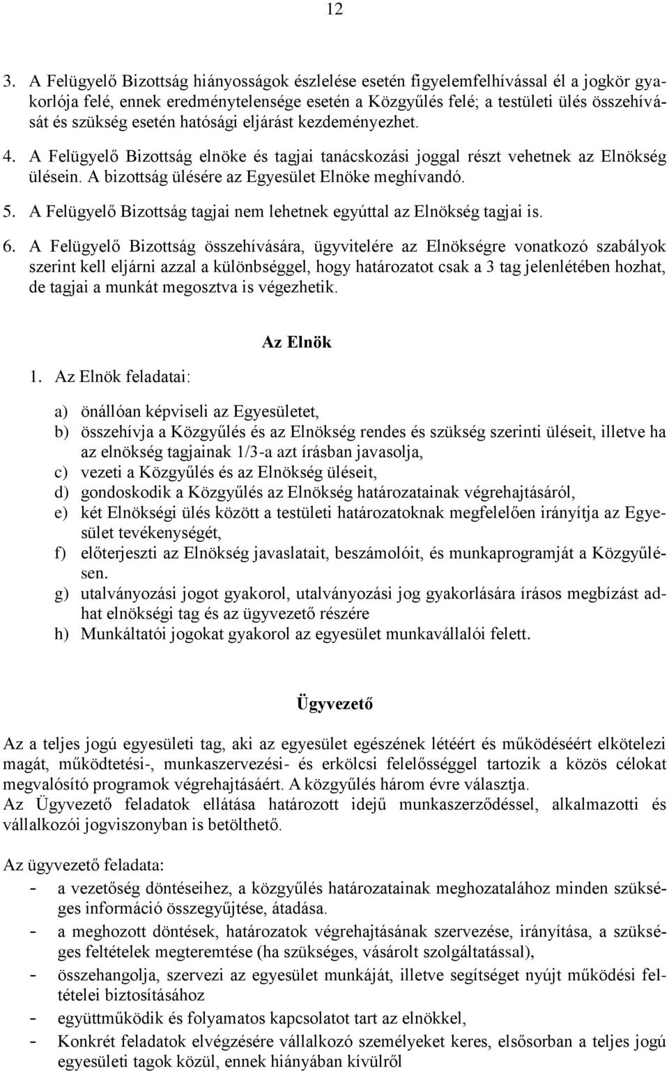 A Felügyelő Bizottság tagjai nem lehetnek egyúttal az Elnökség tagjai is. 6.