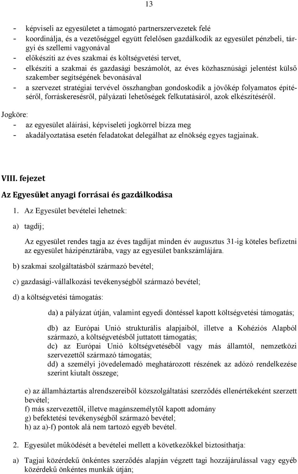 összhangban gondoskodik a jövőkép folyamatos építéséről, forráskeresésről, pályázati lehetőségek felkutatásáról, azok elkészítéséről.