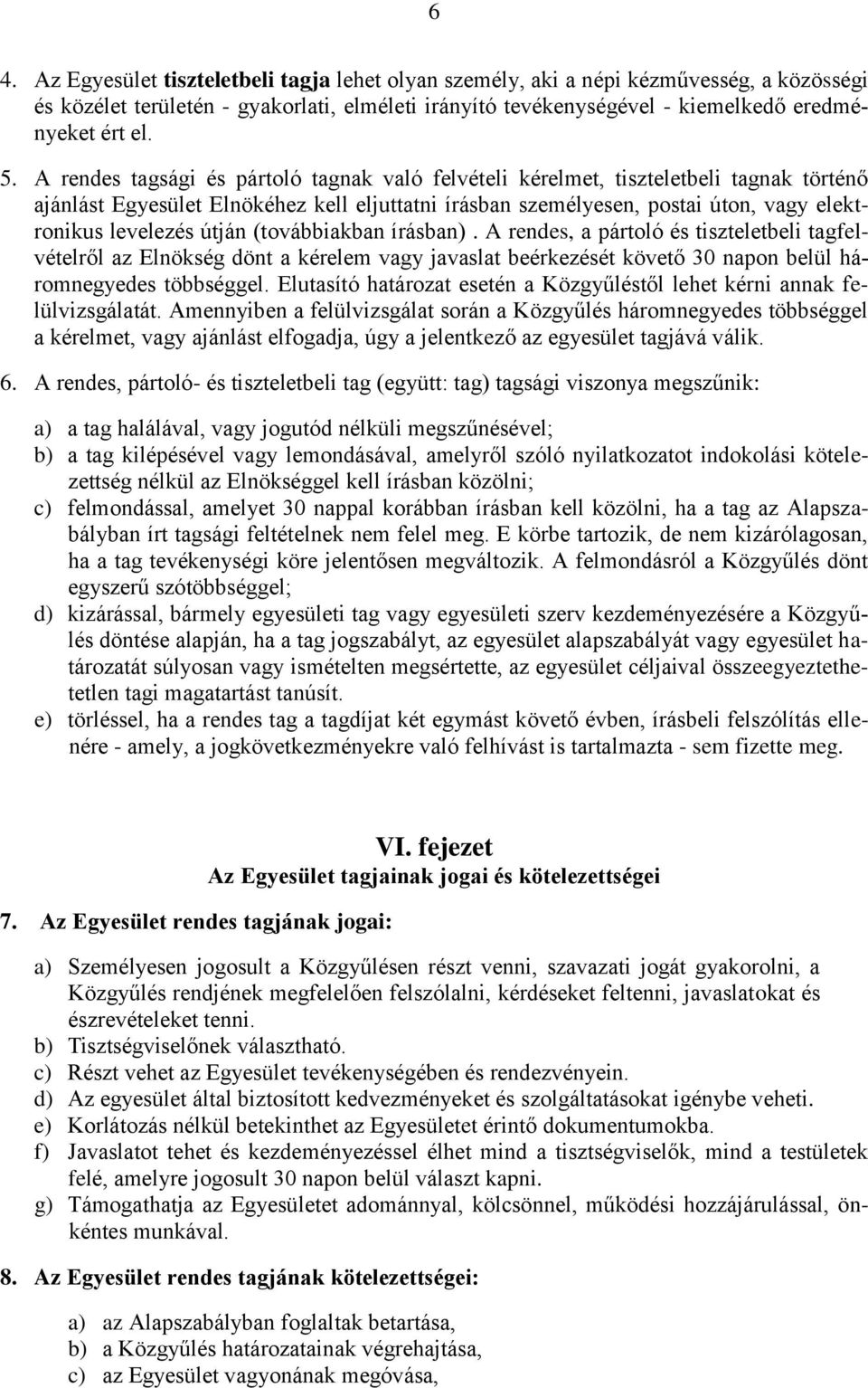 útján (továbbiakban írásban). A rendes, a pártoló és tiszteletbeli tagfelvételről az Elnökség dönt a kérelem vagy javaslat beérkezését követő 30 napon belül háromnegyedes többséggel.