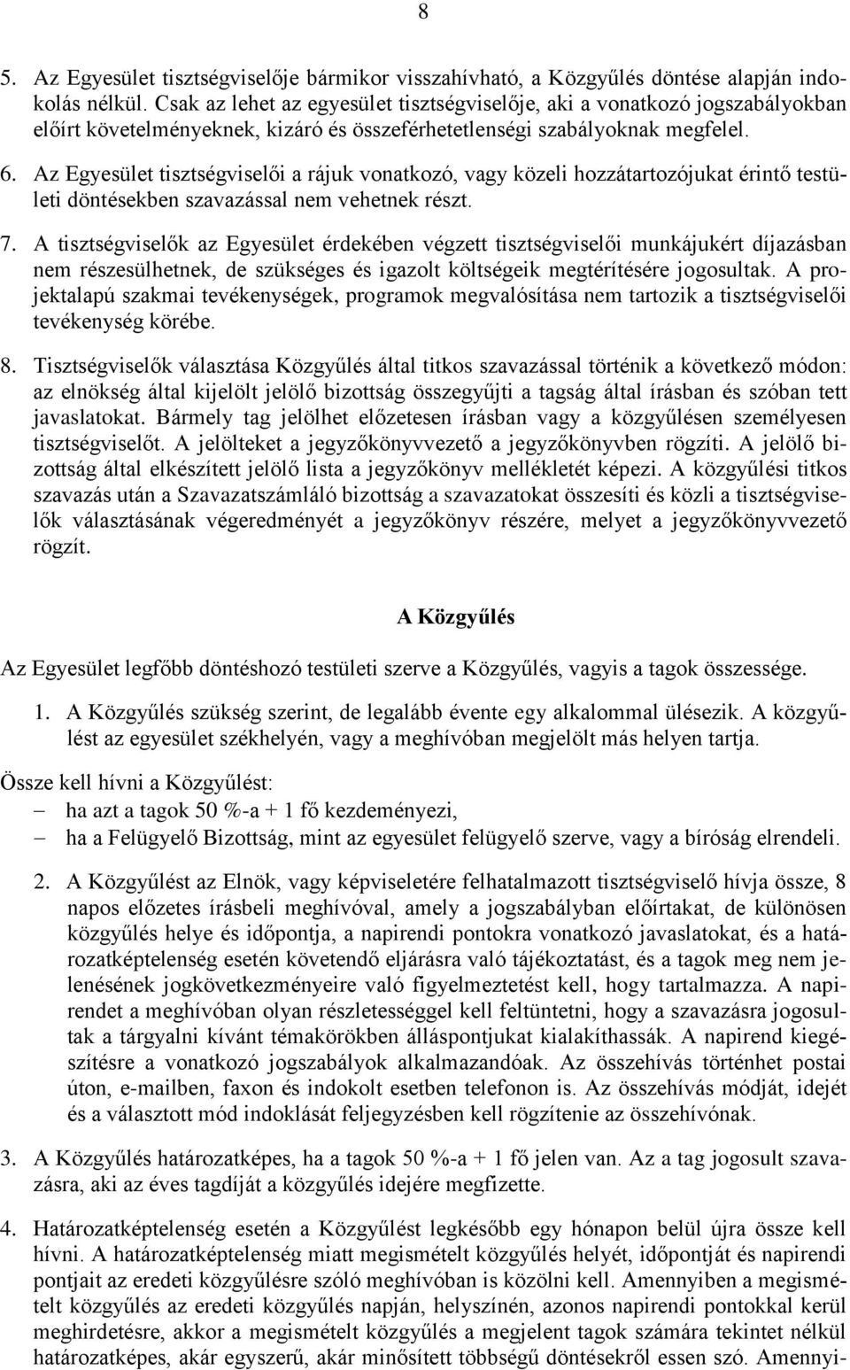 Az Egyesület tisztségviselői a rájuk vonatkozó, vagy közeli hozzátartozójukat érintő testületi döntésekben szavazással nem vehetnek részt. 7.