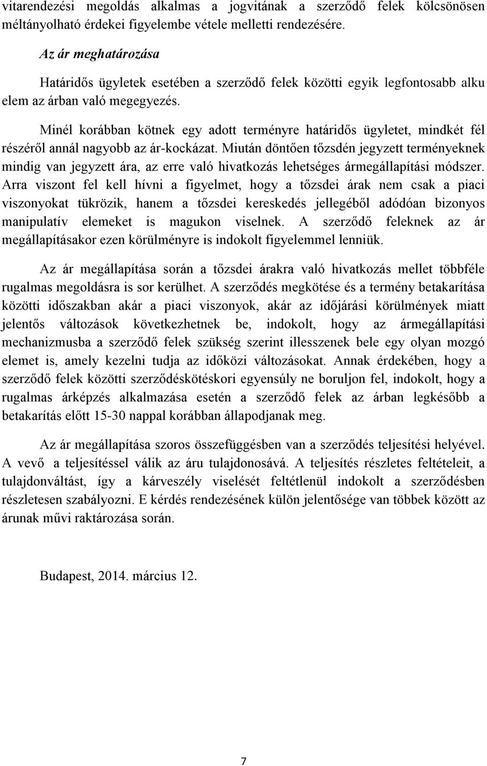 Minél korábban kötnek egy adott terményre határidős ügyletet, mindkét fél részéről annál nagyobb az ár-kockázat.