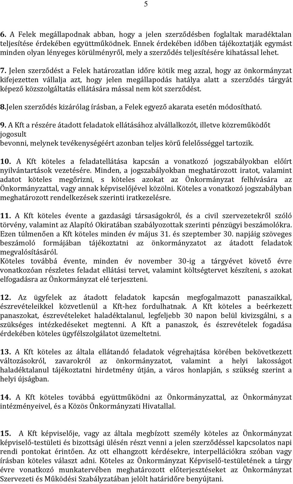 Jelen szerződést a Felek határozatlan időre kötik meg azzal, hogy az önkormányzat kifejezetten vállalja azt, hogy jelen megállapodás hatálya alatt a szerződés tárgyát képező közszolgáltatás