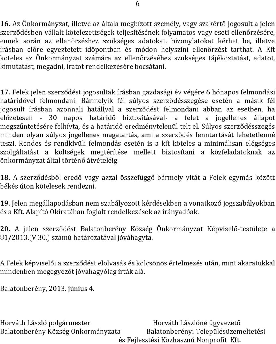 A Kft köteles az Önkormányzat számára az ellenőrzéséhez szükséges tájékoztatást, adatot, kimutatást, megadni, iratot rendelkezésére bocsátani. 17.