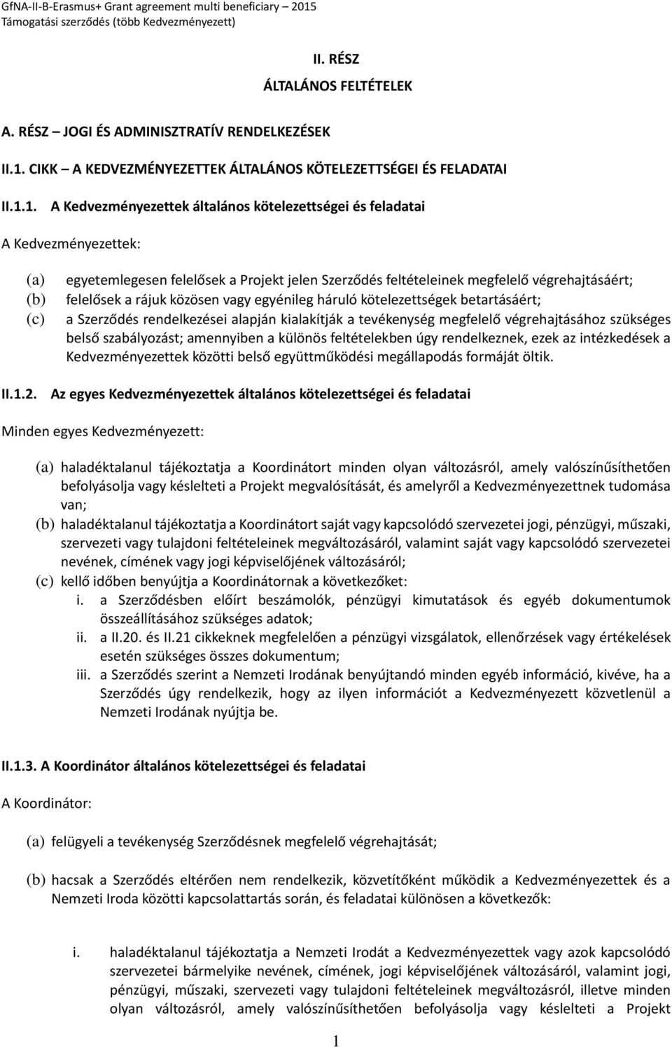 1. A Kedvezményezettek általános kötelezettségei és feladatai A Kedvezményezettek: (a) (b) (c) egyetemlegesen felelősek a Projekt jelen Szerződés feltételeinek megfelelő végrehajtásáért; felelősek a