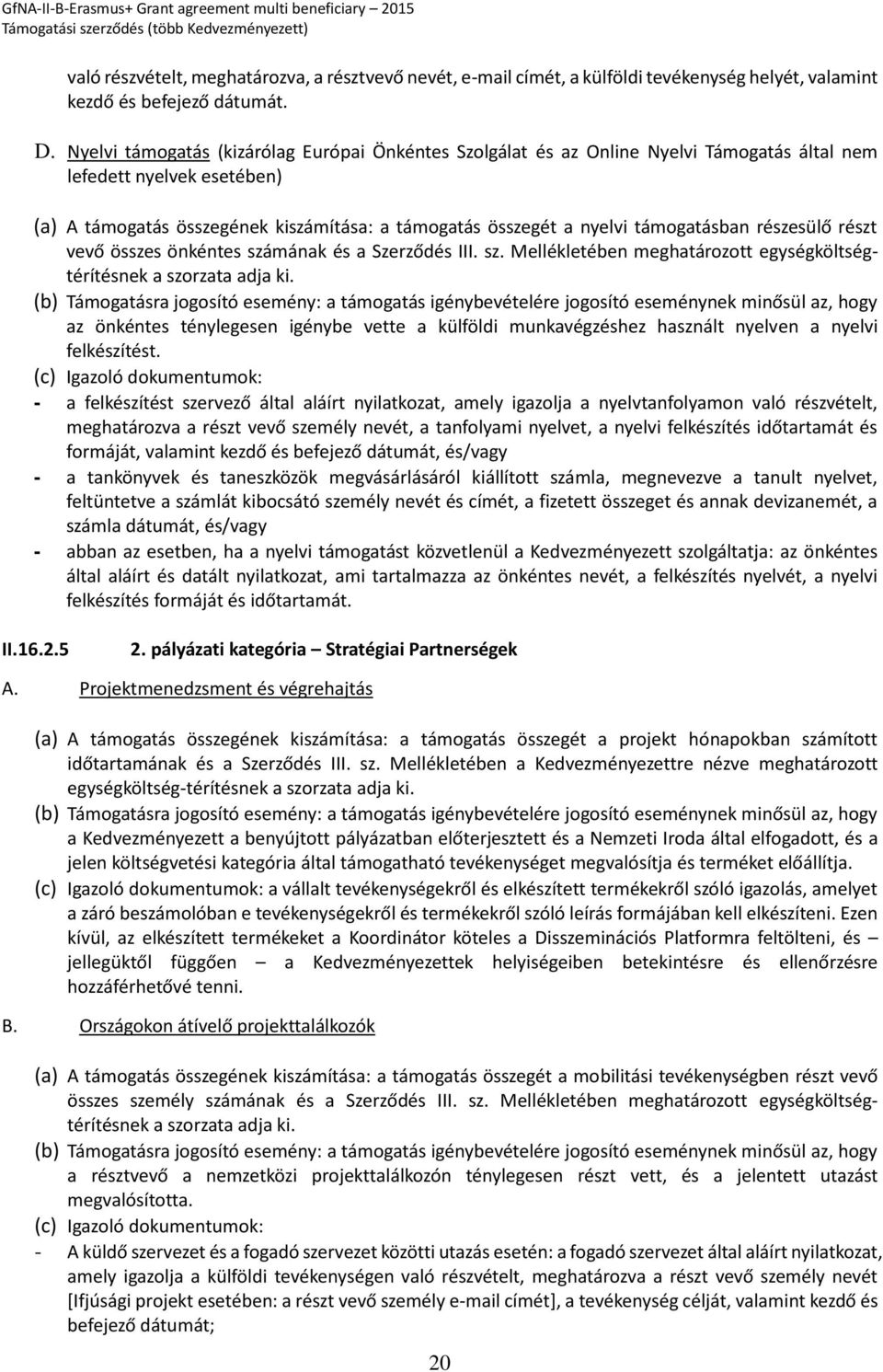 támogatásban részesülő részt vevő összes önkéntes számának és a Szerződés III. sz. Mellékletében meghatározott egységköltségtérítésnek a szorzata adja ki.