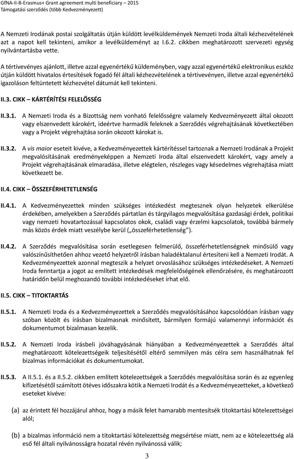 A tértivevényes ajánlott, illetve azzal egyenértékű küldeményben, vagy azzal egyenértékű elektronikus eszköz útján küldött hivatalos értesítések fogadó fél általi kézhezvételének a tértivevényen,